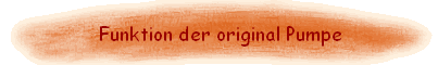 Funktion der original Pumpe
